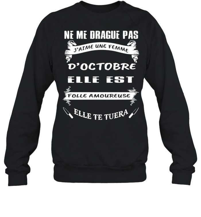 Ne Me Drague Pas D’octobre Elle Est Folle Amoureuse Elle Te Tuera T-shirt Unisex Sweatshirt