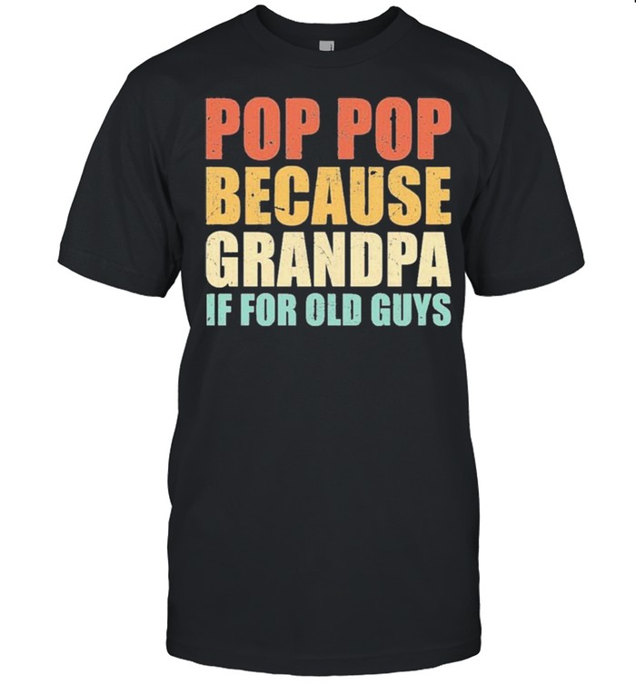 Pop Pop Because Grandpa If For Old Guys  Classic Men's T-shirt