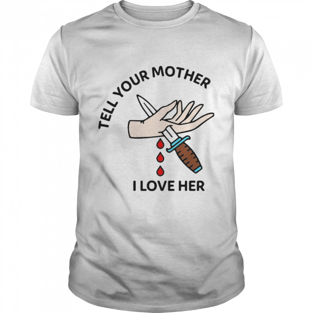 Tell Your Mother I Love Her T-shirt