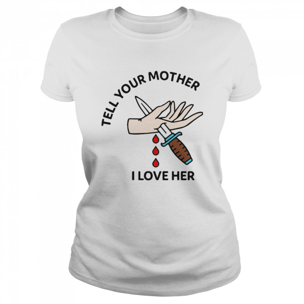 Tell Your Mother I Love Her T-shirt Classic Women's T-shirt