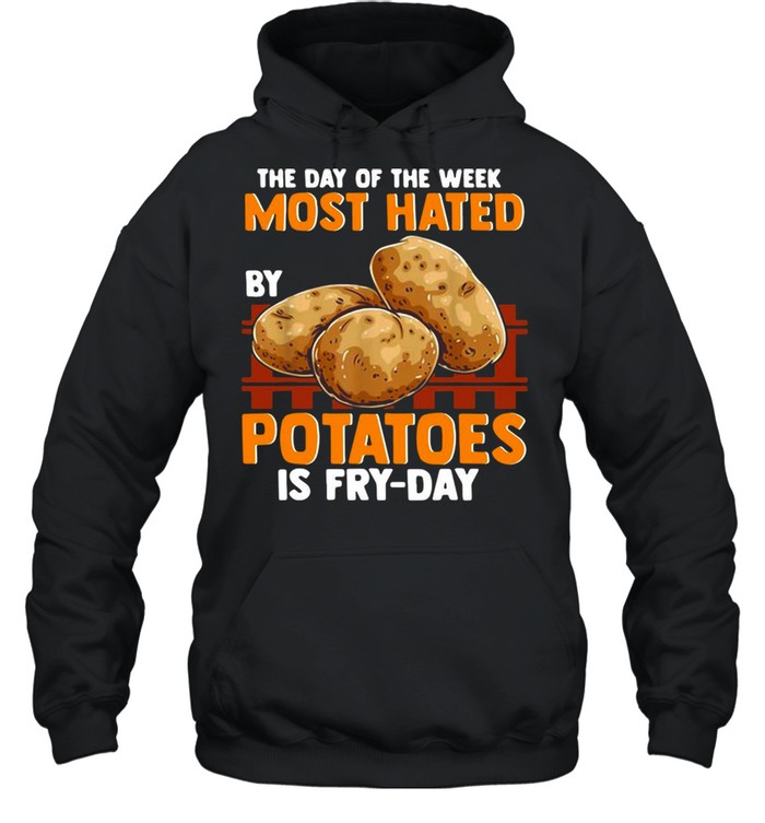 The Day Of The Week Most Hated Potatoes Is Fry-Day For Food Jokes Fry Day T-shirt Unisex Hoodie