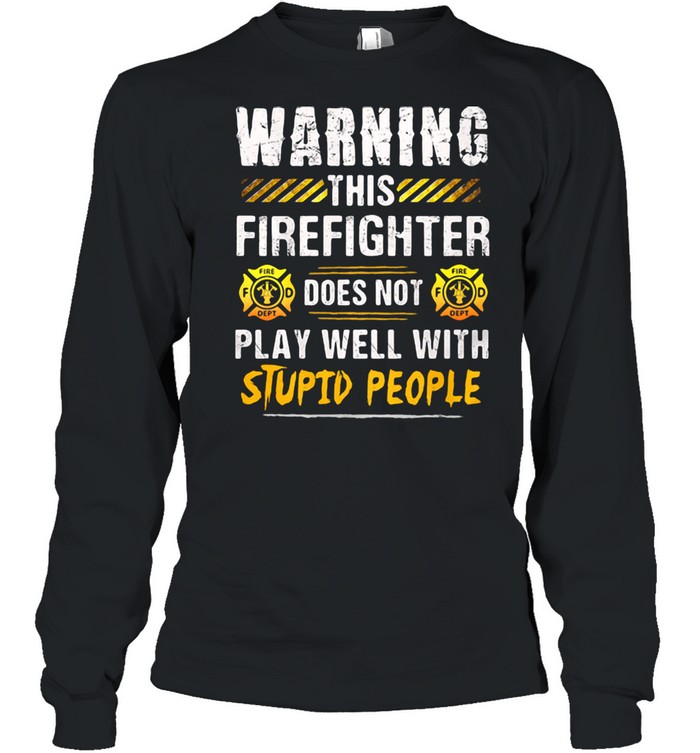 Warning This Firefighter Does Not play Well With Stupid People  Long Sleeved T-shirt