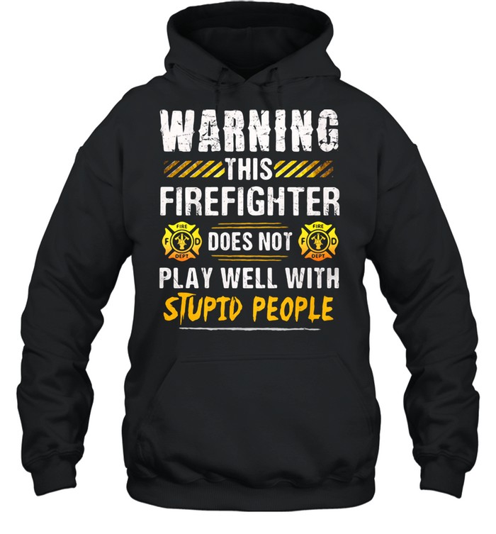 Warning This Firefighter Does Not play Well With Stupid People  Unisex Hoodie
