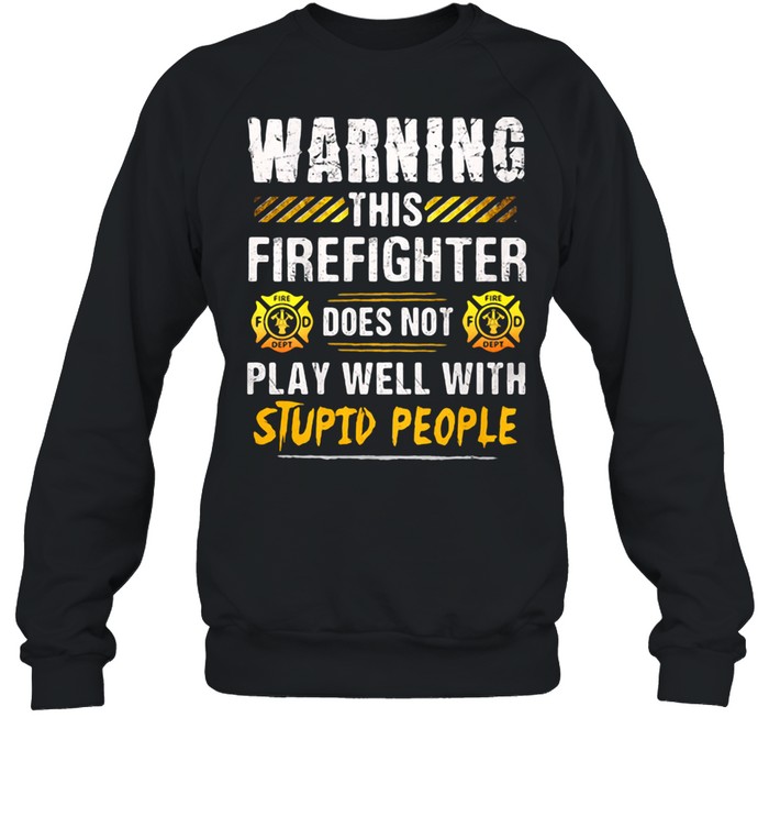 Warning This Firefighter Does Not play Well With Stupid People  Unisex Sweatshirt