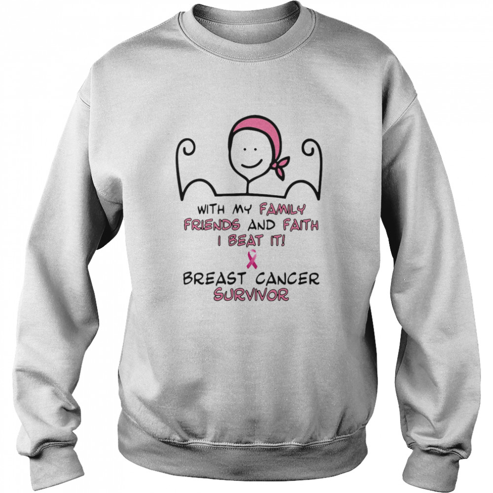 With My Family Friends And Faith I Beat It Breast Cancer Survivor T-shirt Unisex Sweatshirt