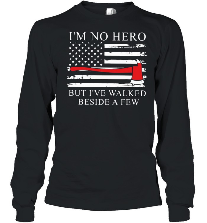 Axe American Flag I;m Not Hero But I’ve Walked Beside A Few shirt Long Sleeved T-shirt