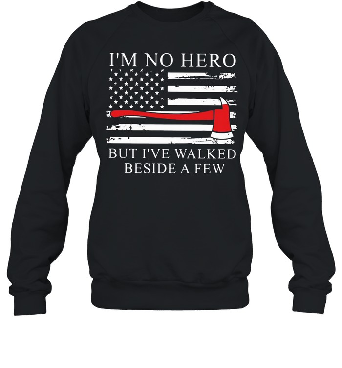 Axe American Flag I;m Not Hero But I’ve Walked Beside A Few shirt Unisex Sweatshirt