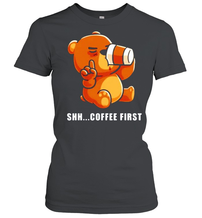 Bear drinks coffee shh.. coffee first Classic Women's T-shirt