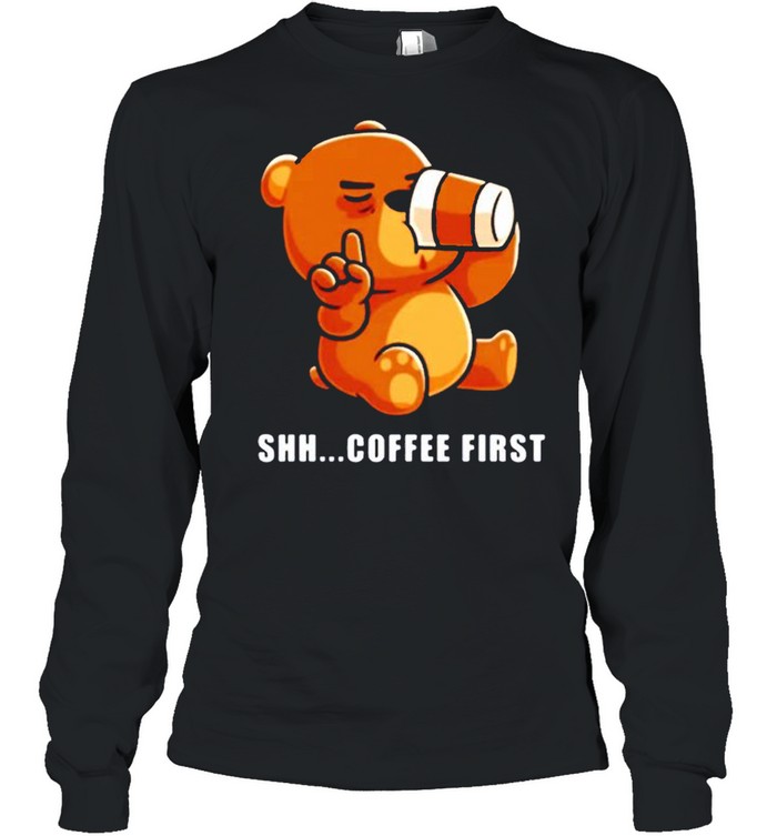 Bear drinks coffee shh.. coffee first Long Sleeved T-shirt