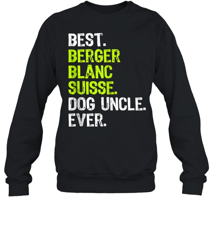 Best Berger Blanc Suisse Dog Uncle Ever shirt Unisex Sweatshirt