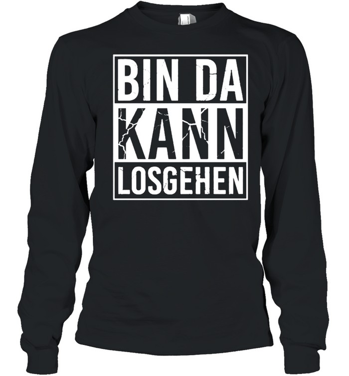 Bin da kann losgehen shirt Long Sleeved T-shirt