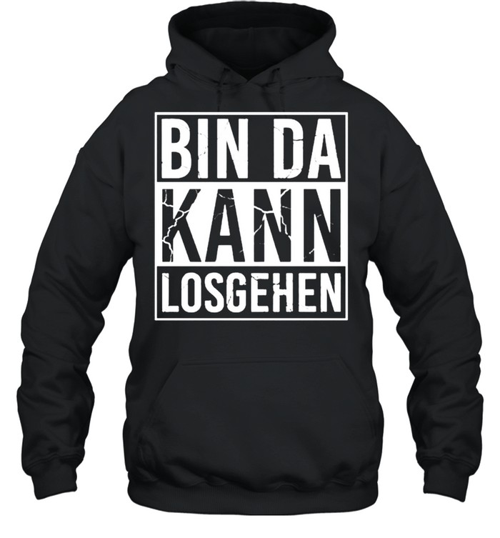 Bin da kann losgehen shirt Unisex Hoodie