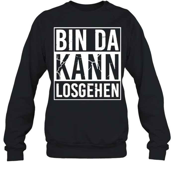 Bin da kann losgehen shirt Unisex Sweatshirt