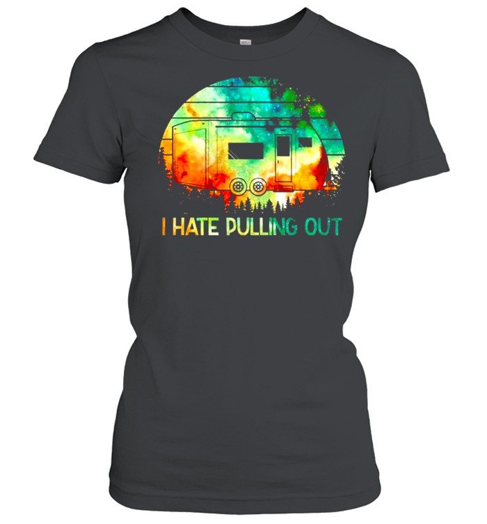 Camping I hate pulling out shirt Classic Women's T-shirt