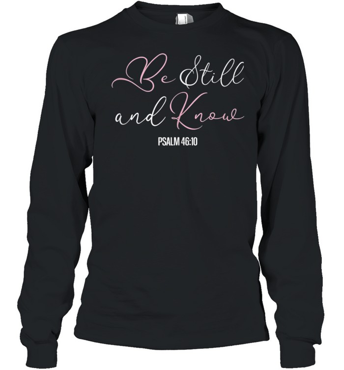 Christian Tees Scriptures Tops Be Still & Know shirt Long Sleeved T-shirt