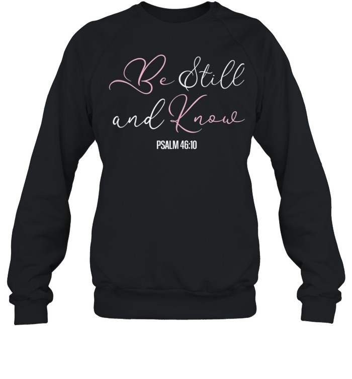 Christian Tees Scriptures Tops Be Still & Know shirt Unisex Sweatshirt