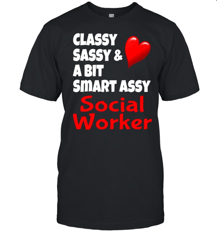 Classy Sassy And A Bit Smart Assy Social Worker Heart shirt