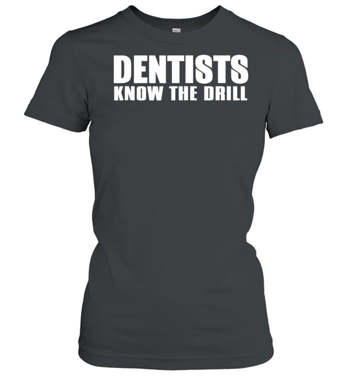 Dentist Dentists Know The Drill shirt Classic Women's T-shirt