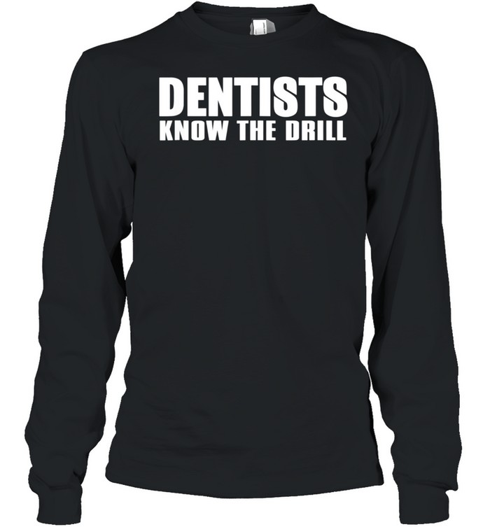 Dentist Dentists Know The Drill shirt Long Sleeved T-shirt