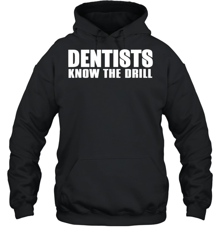 Dentist Dentists Know The Drill shirt Unisex Hoodie