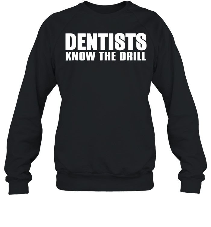 Dentist Dentists Know The Drill shirt Unisex Sweatshirt