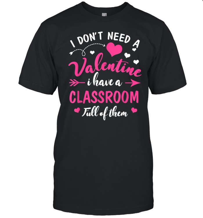 Don't Need Valentine I Have Classroom Full Of Them Teacher shirt Classic Men's T-shirt