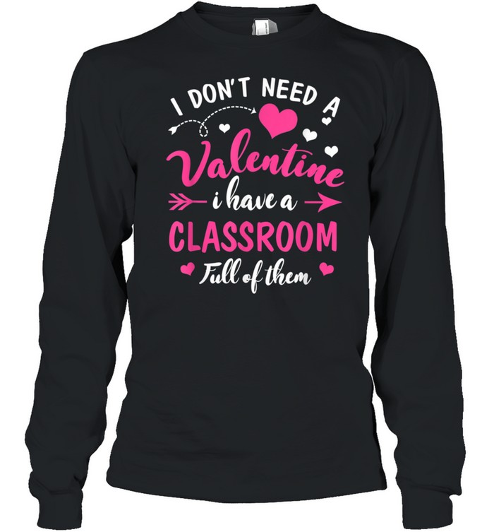 Don't Need Valentine I Have Classroom Full Of Them Teacher shirt Long Sleeved T-shirt