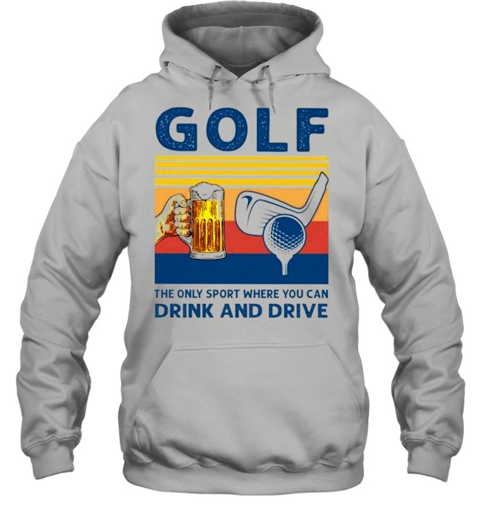 Golf the only sport where you can drink and drive vintage shirt Unisex Hoodie