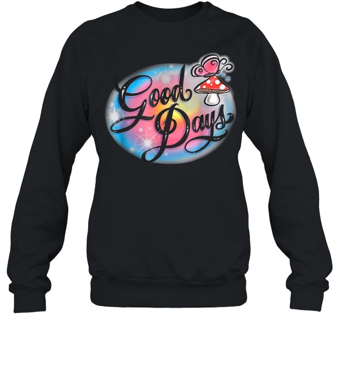 Good Days Tee shirt Unisex Sweatshirt