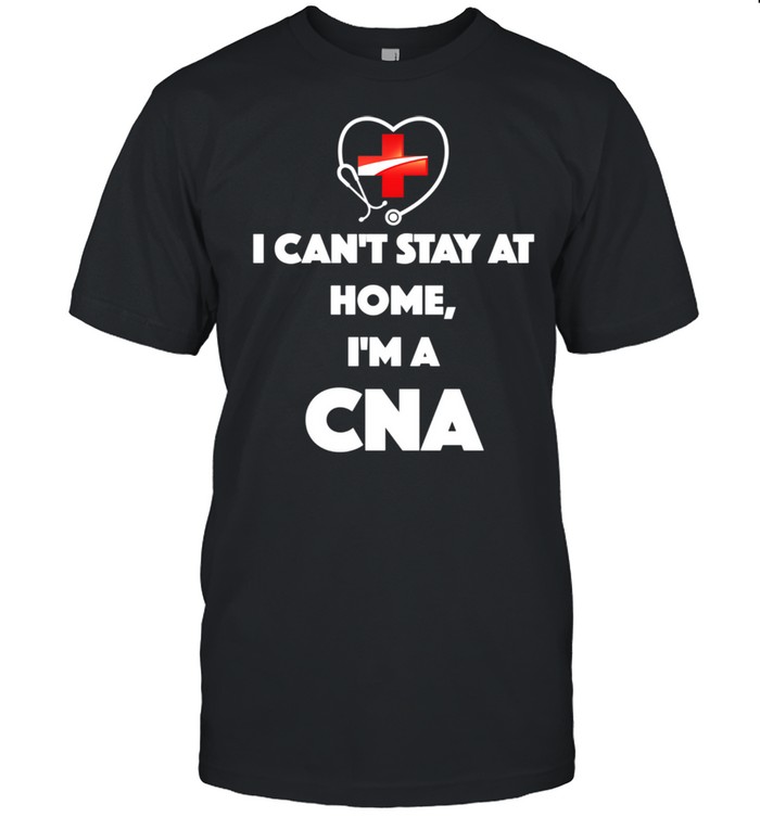 I Can't Stay At Home I'm A CNA shirt Classic Men's T-shirt