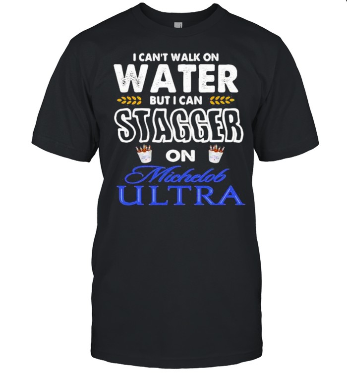 I Cant Walk On Water But I Can Stagger On Michelob Ultra Shirt