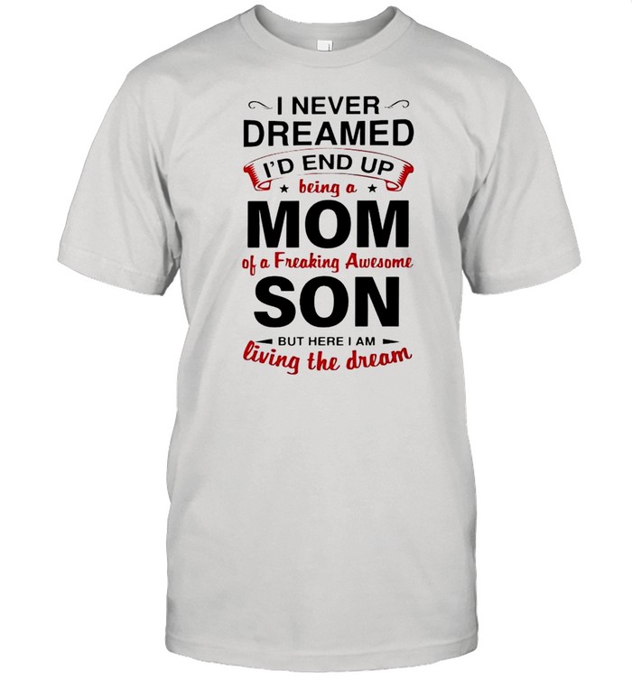 I never dreamed Id end up being a Mom of a freaking awesome Son shirt Classic Men's T-shirt