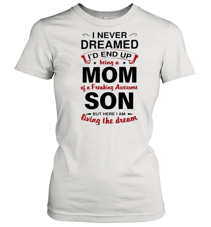 I never dreamed Id end up being a Mom of a freaking awesome Son shirt Classic Women's T-shirt