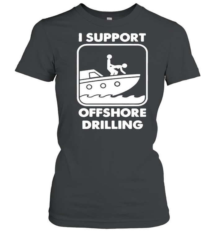 I support offshore drilling shirt Classic Women's T-shirt