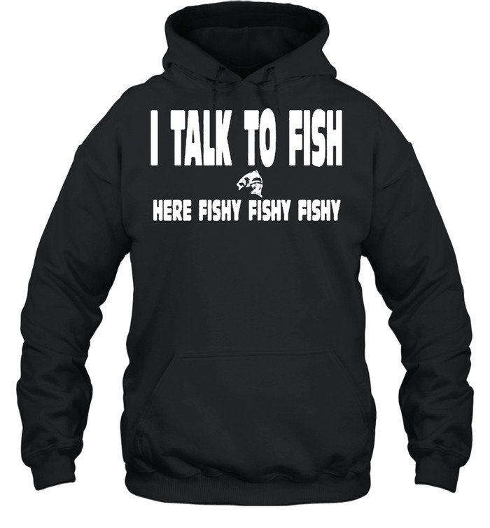 I talk to fish here fishy fishy shirt Unisex Hoodie