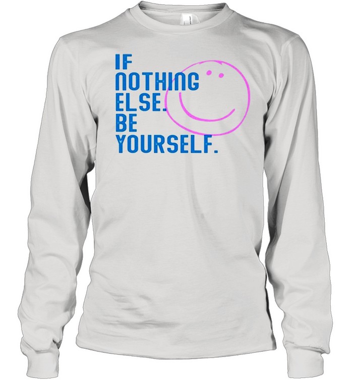 If nothing else be yourself shirt Long Sleeved T-shirt