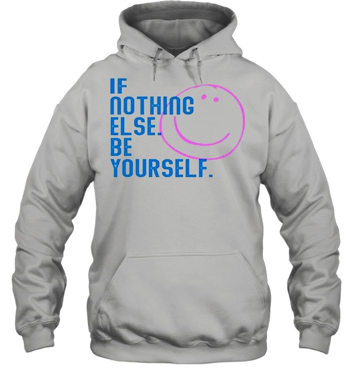 If nothing else be yourself shirt Unisex Hoodie