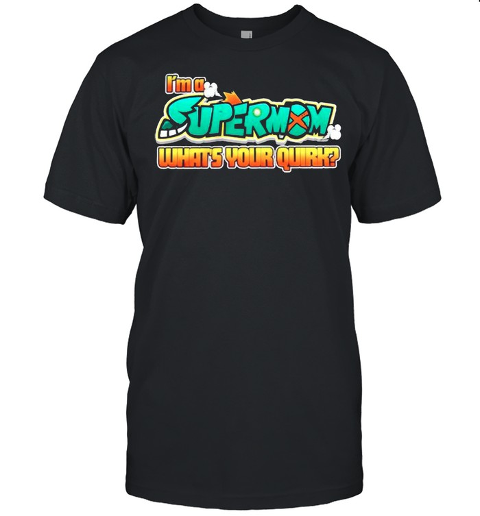 Im a supermom whats your quirk shirt