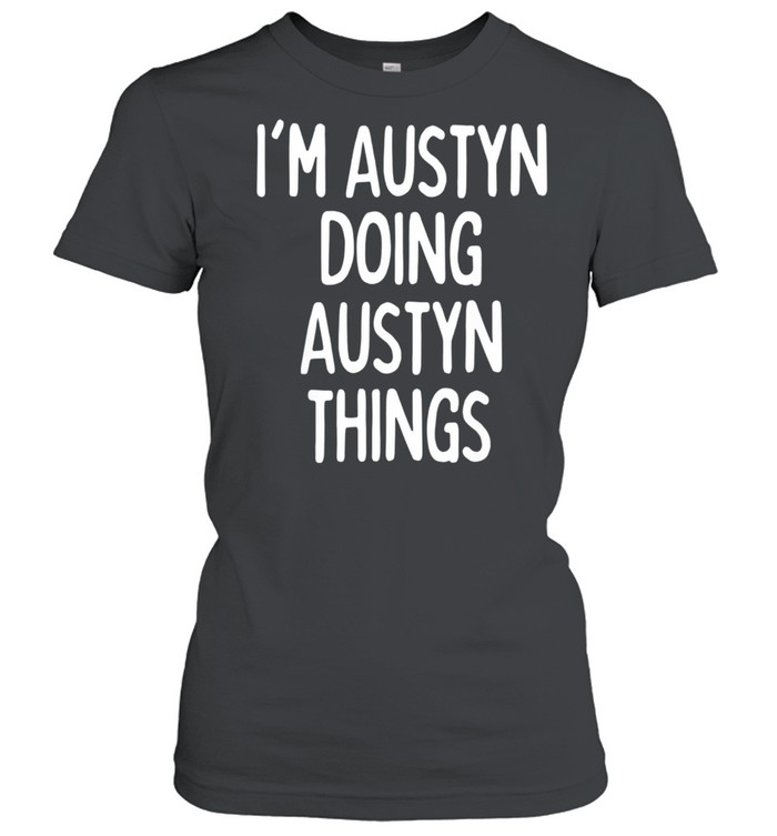 I'm Austyn Doing Austyn Things, First Name shirt Classic Women's T-shirt