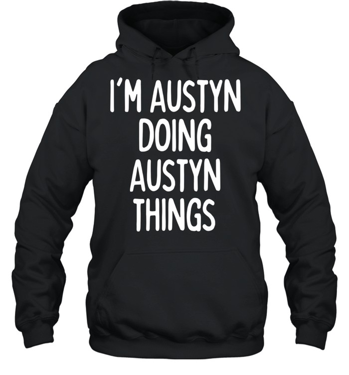 I'm Austyn Doing Austyn Things, First Name shirt Unisex Hoodie