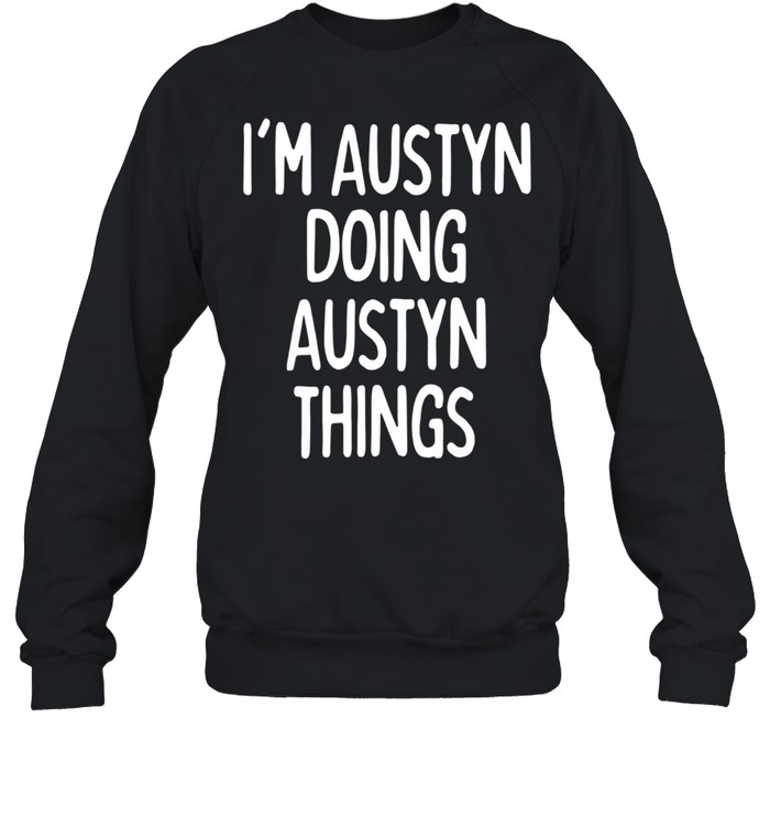 I'm Austyn Doing Austyn Things, First Name shirt Unisex Sweatshirt