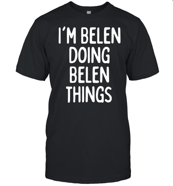 I'm Belen Doing Belen Things, First Name shirt Classic Men's T-shirt