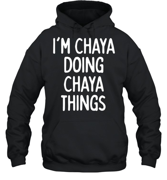 I'm Chaya Doing Chaya Things, First Name shirt Unisex Hoodie