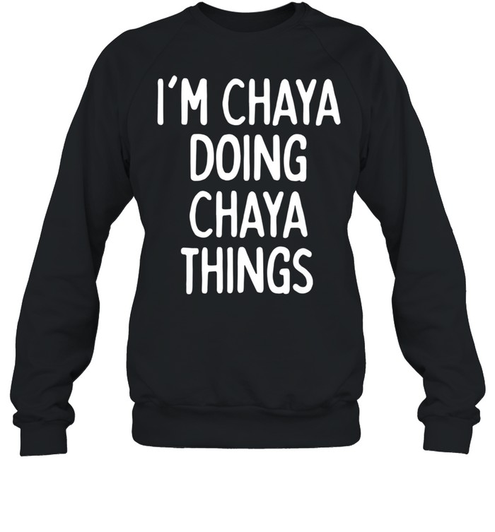 I'm Chaya Doing Chaya Things, First Name shirt Unisex Sweatshirt