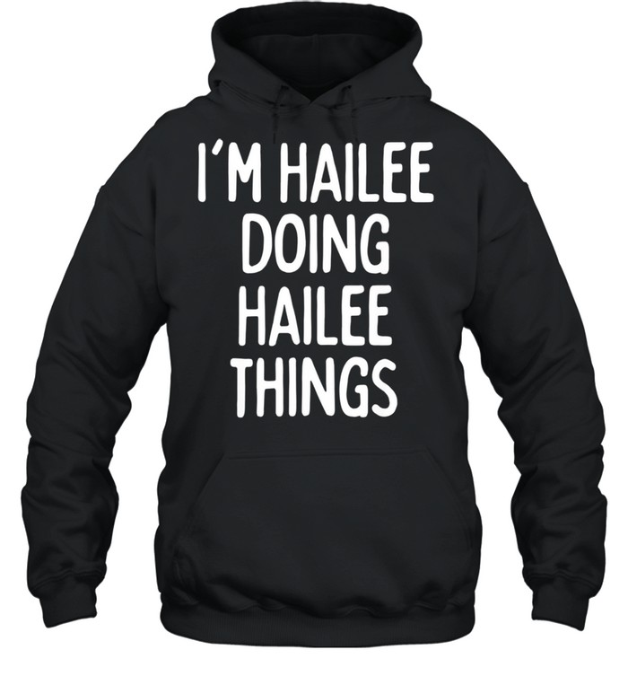 I'm Hailee Doing Hailee Things, First Name shirt Unisex Hoodie
