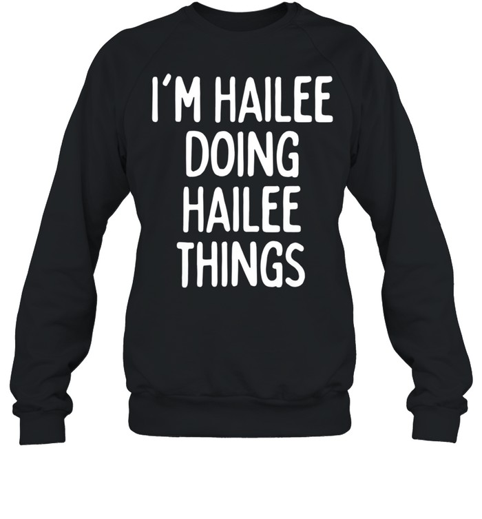 I'm Hailee Doing Hailee Things, First Name shirt Unisex Sweatshirt