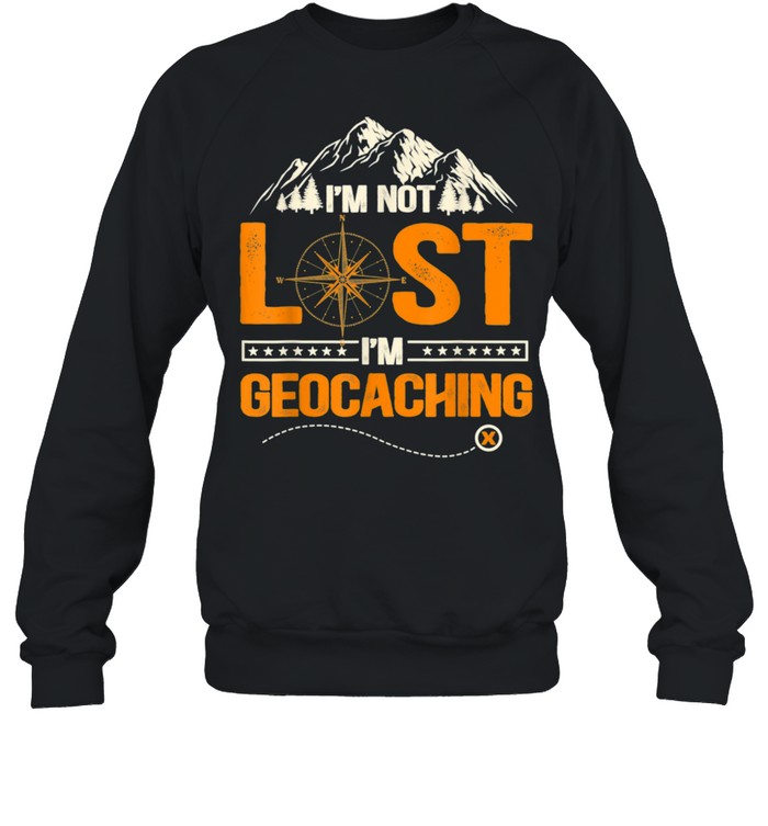 I'm Not Lost I'm Geocaching Geocaching shirt Unisex Sweatshirt