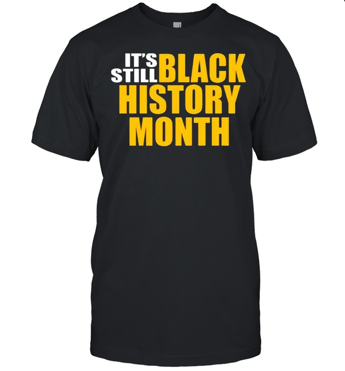 It’s still black history month shirt Classic Men's T-shirt