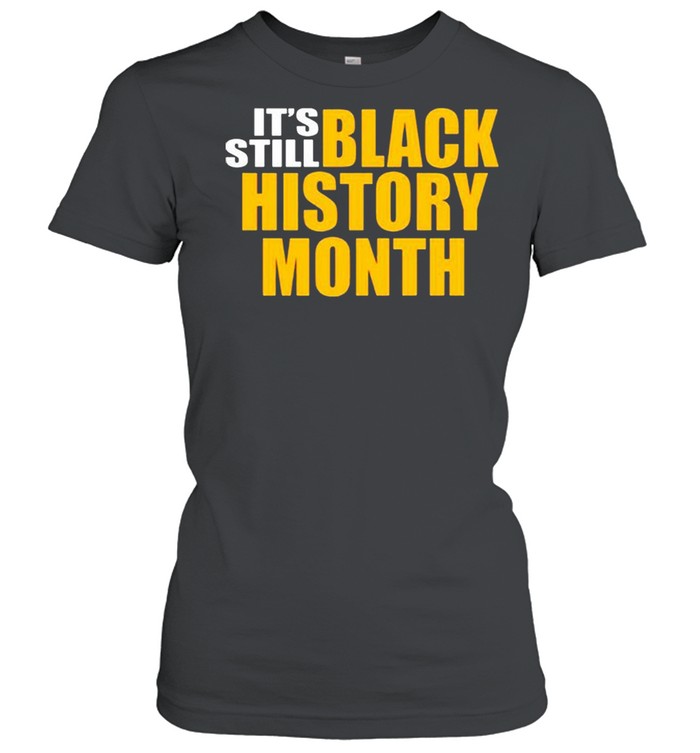 It’s still black history month shirt Classic Women's T-shirt