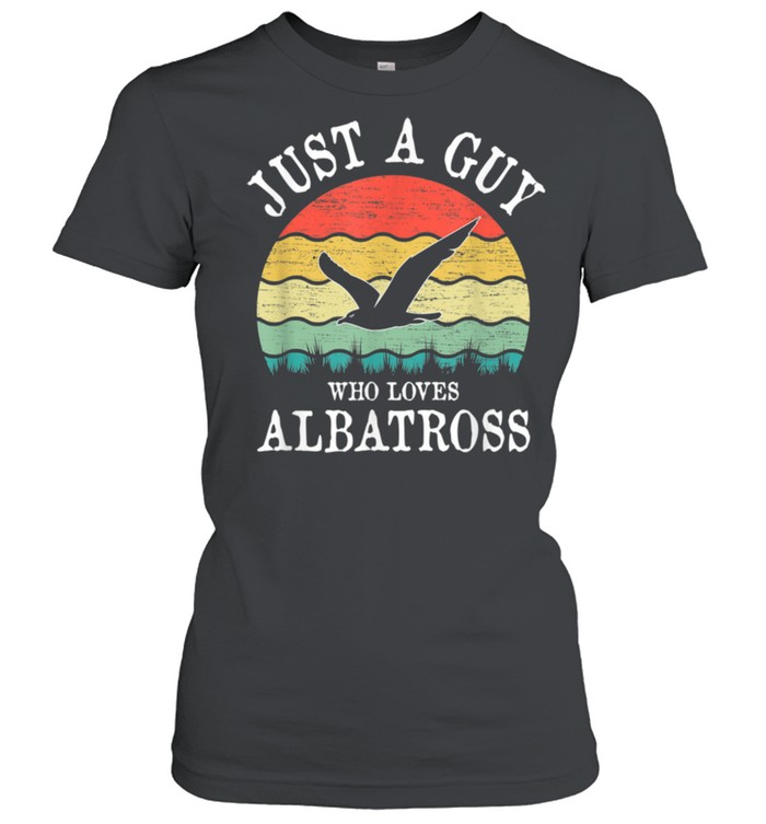 Just A Guy Who Loves Albatross shirt Classic Women's T-shirt